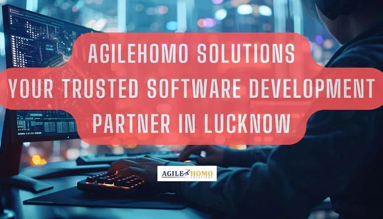 Agilehomo Solutions: Your Trusted Software Development Partner in Lucknow