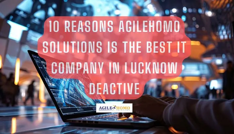 10 Reasons Agilehomo Solutions is the Best IT Company in Lucknow